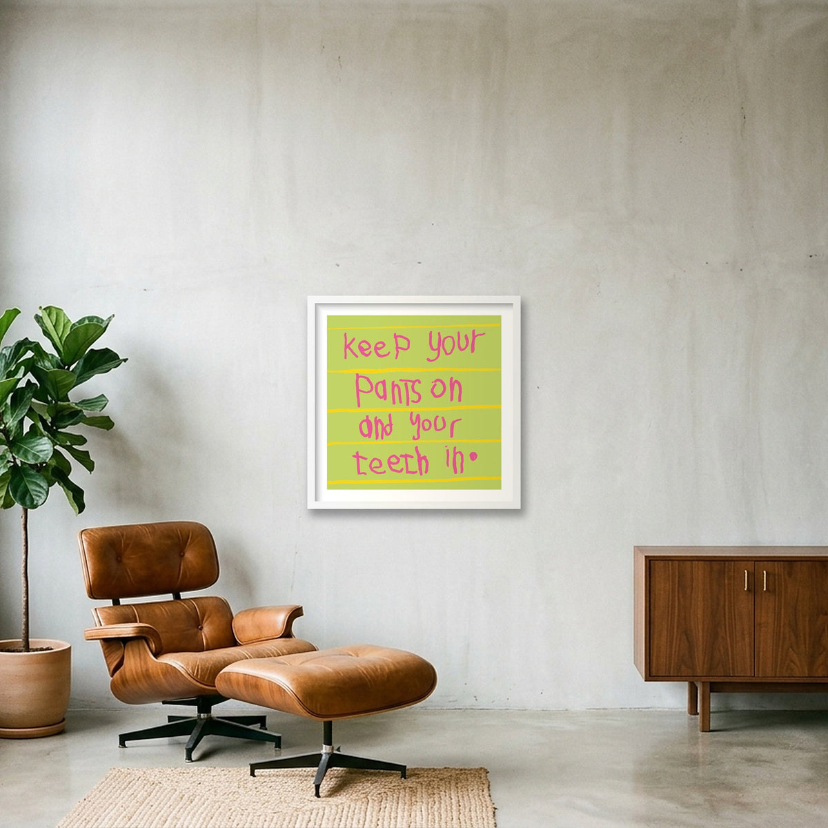 Keep your pants on and your teeth in 50 x 50 — 50×50cm, 20×20" White Frame