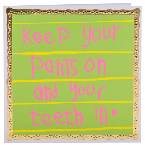 Keep Your Pants on & Your Teeth In, Greetings Card