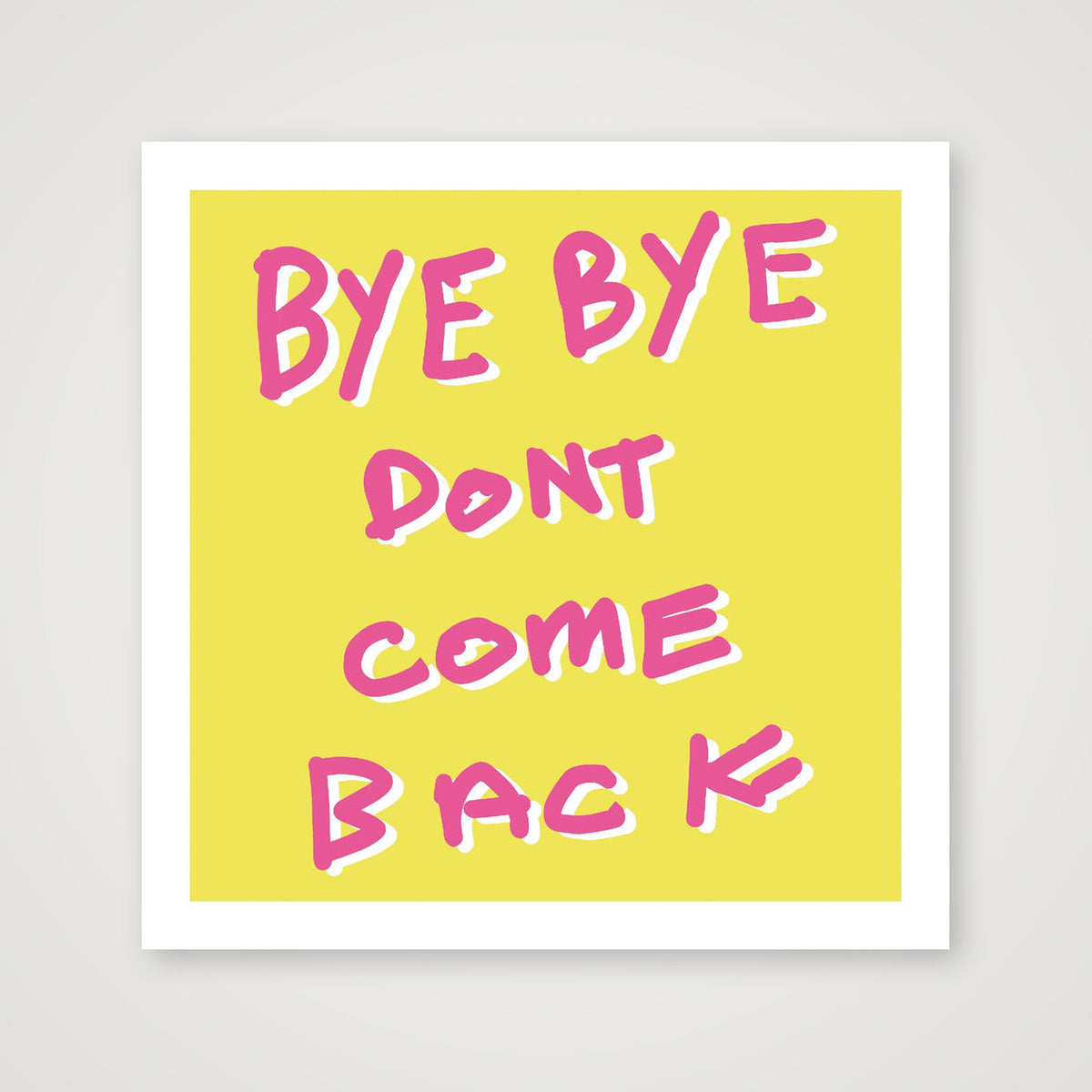 By bye don't come back 50 x 50 — 30×30cm, 12×12" Print only