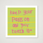 Keep your pants on and your teeth in 50 x 50 — 40×40cm, 16×16" Print only