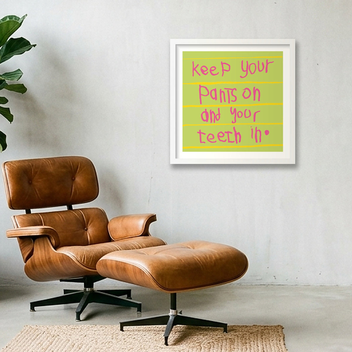 Keep your pants on and your teeth in 50 x 50 — 40×40cm, 16×16" White Frame