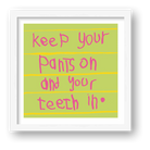 Keep your pants on and your teeth in 50 x 50 — framed