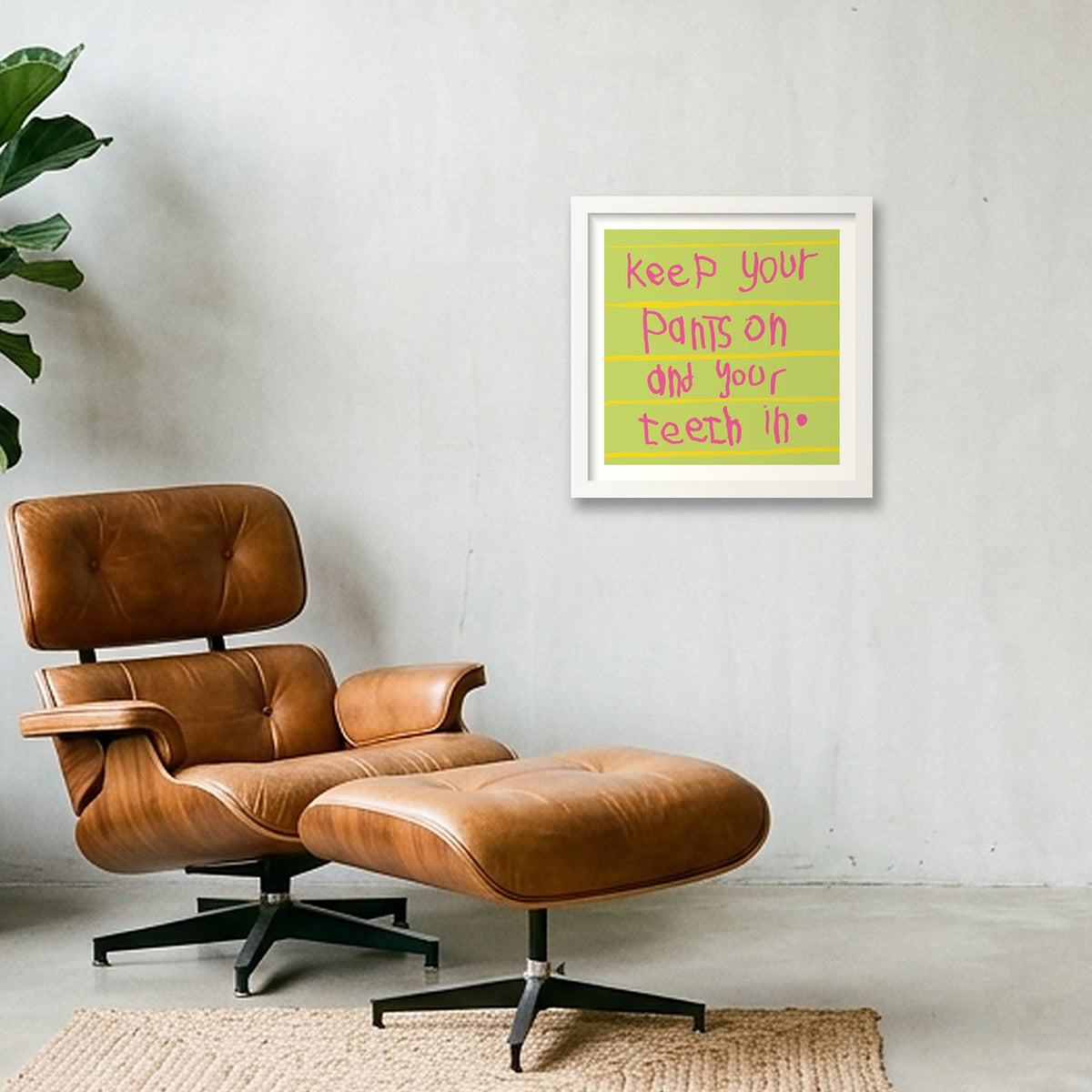 Keep your pants on and your teeth in 50 x 50 — 30×30cm, 12×12" White Frame